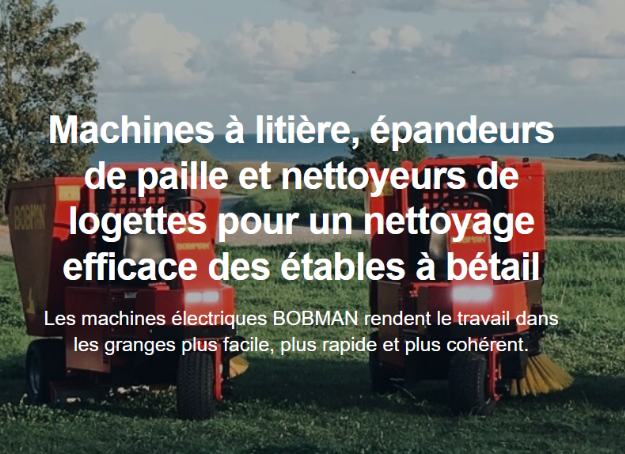 Equipement elevage Bobman etable Gamme complète de machines à litière, épandeurs de paille et nettoyeurs de logettes Bobman pour assurer le nettoyage efficace des étables à
